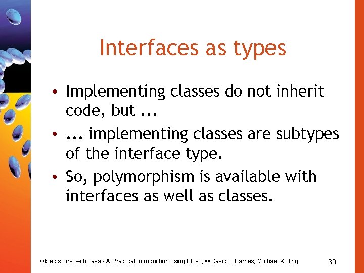 Interfaces as types • Implementing classes do not inherit code, but. . . •