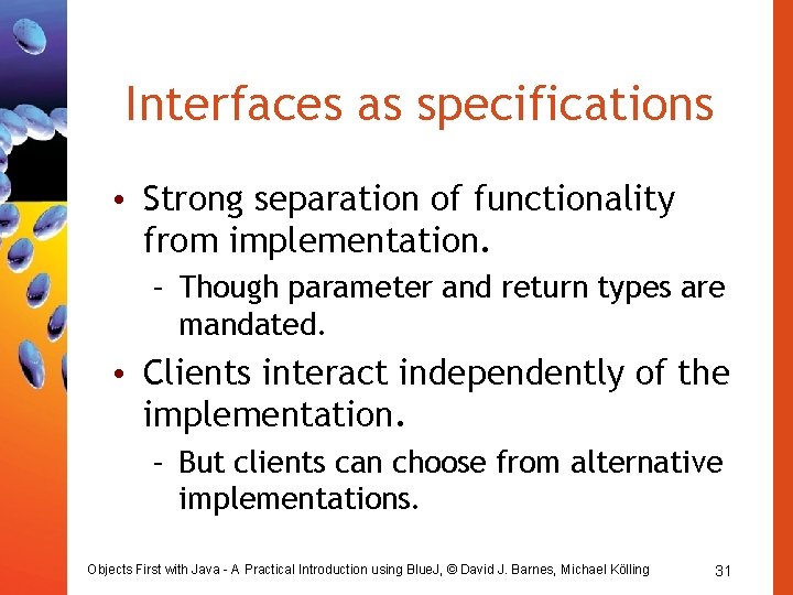 Interfaces as specifications • Strong separation of functionality from implementation. – Though parameter and