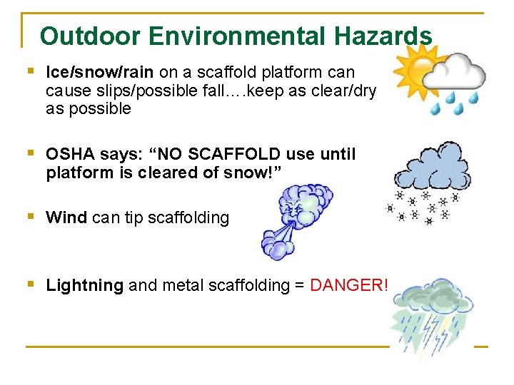 Outdoor Environmental Hazards § Ice/snow/rain on a scaffold platform can cause slips/possible fall…. keep