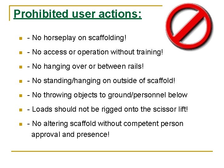 Prohibited user actions: n - No horseplay on scaffolding! n - No access or