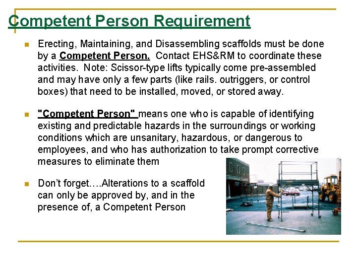 Competent Person Requirement n Erecting, Maintaining, and Disassembling scaffolds must be done by a