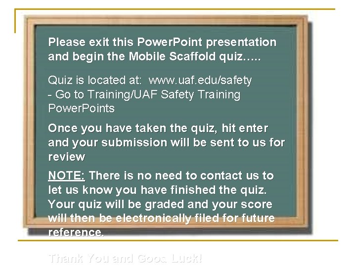 Please exit this Power. Point presentation and begin the Mobile Scaffold quiz…. . Quiz