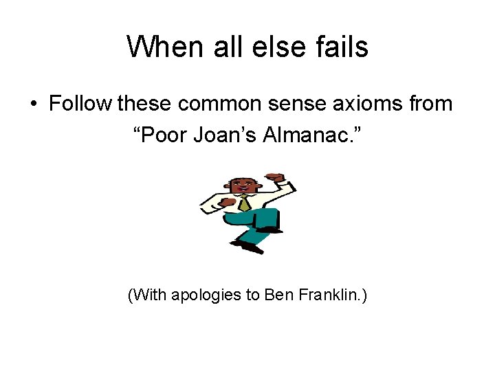When all else fails • Follow these common sense axioms from “Poor Joan’s Almanac.