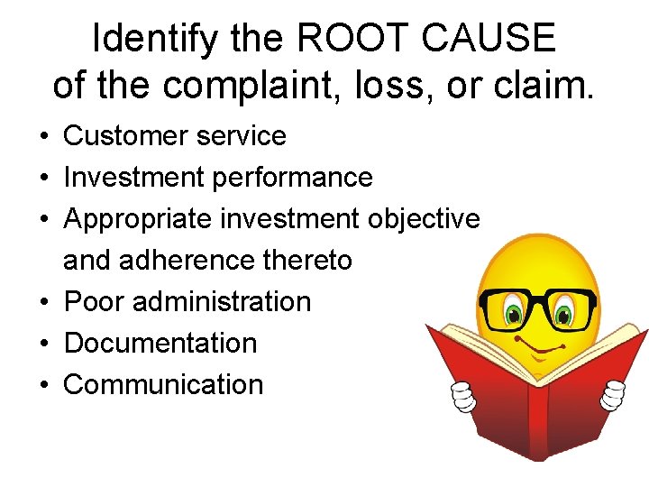 Identify the ROOT CAUSE of the complaint, loss, or claim. • Customer service •