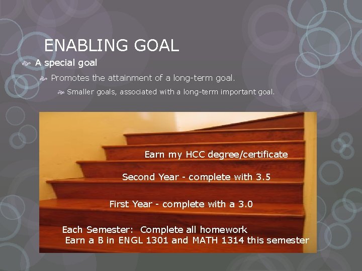 ENABLING GOAL A special goal Promotes the attainment of a long-term goal. Smaller goals,