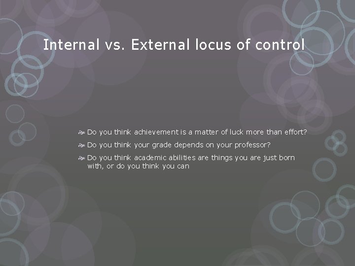 Internal vs. External locus of control Do you think achievement is a matter of