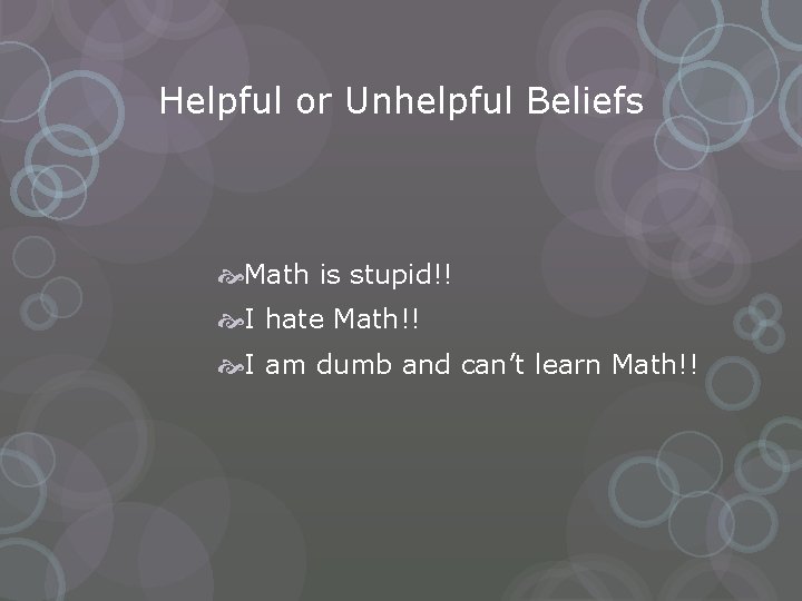 Helpful or Unhelpful Beliefs Math is stupid!! I hate Math!! I am dumb and