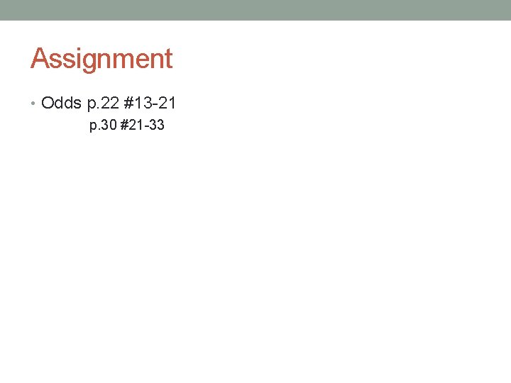 Assignment • Odds p. 22 #13 -21 p. 30 #21 -33 