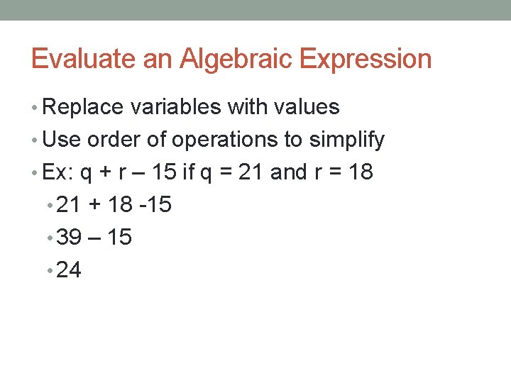 Evaluate an Algebraic Expression • Replace variables with values • Use order of operations