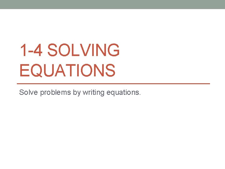1 -4 SOLVING EQUATIONS Solve problems by writing equations. 