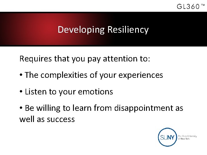 Developing Resiliency Requires that you pay attention to: • The complexities of your experiences