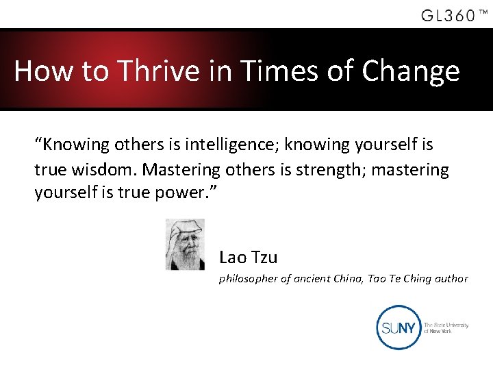 How to Thrive in Times of Change “Knowing others is intelligence; knowing yourself is