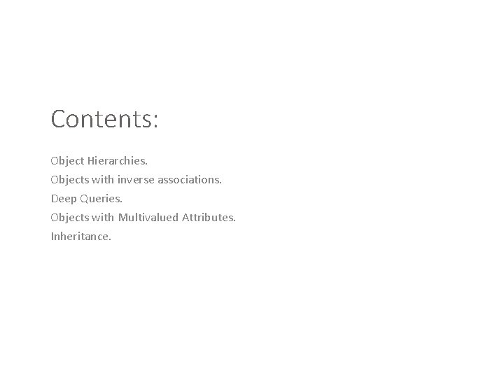 2 Contents: Object Hierarchies. Objects with inverse associations. Deep Queries. Objects with Multivalued Attributes.