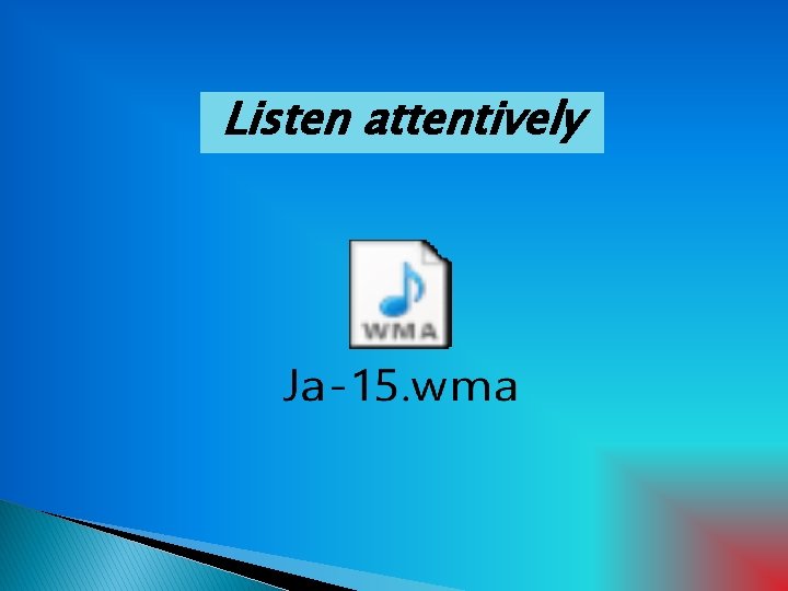 Listen attentively 