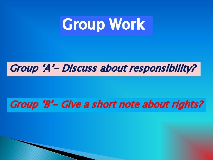 Group Work Group ‘A’- Discuss about responsibility? Group ‘B’- Give a short note about
