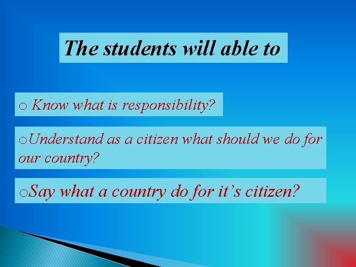 The students will able to o Know what is responsibility? o. Understand as a