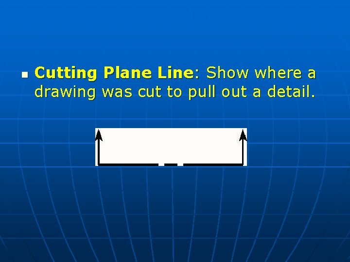 n Cutting Plane Line: Show where a drawing was cut to pull out a