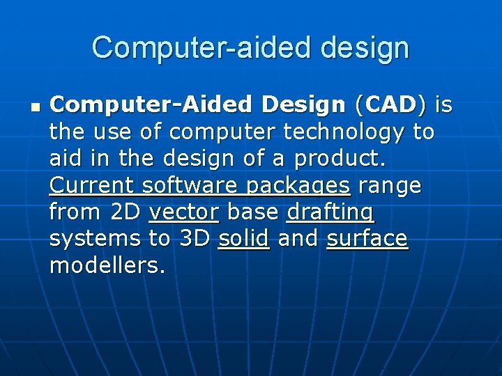 Computer-aided design n Computer-Aided Design (CAD) is the use of computer technology to aid