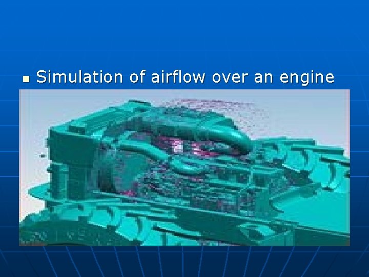 n Simulation of airflow over an engine 