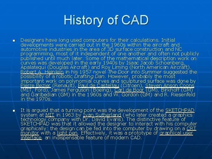 History of CAD n n Designers have long used computers for their calculations. Initial