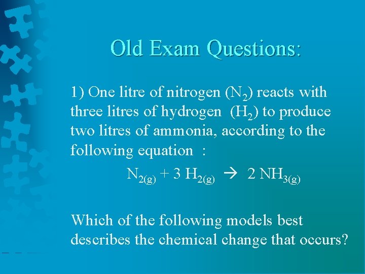Old Exam Questions: 1) One litre of nitrogen (N 2) reacts with three litres