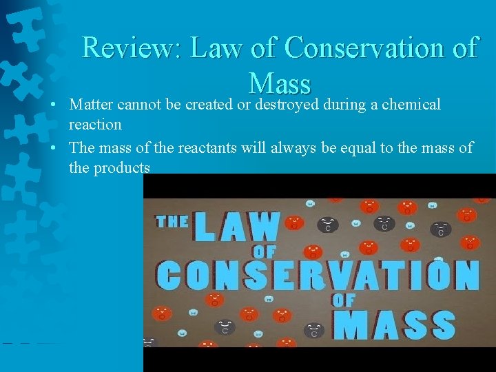  • Review: Law of Conservation of Mass Matter cannot be created or destroyed