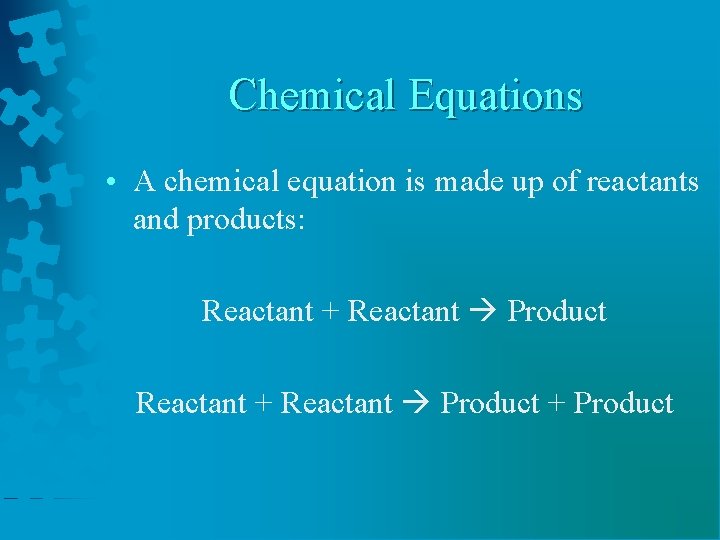 Chemical Equations • A chemical equation is made up of reactants and products: Reactant