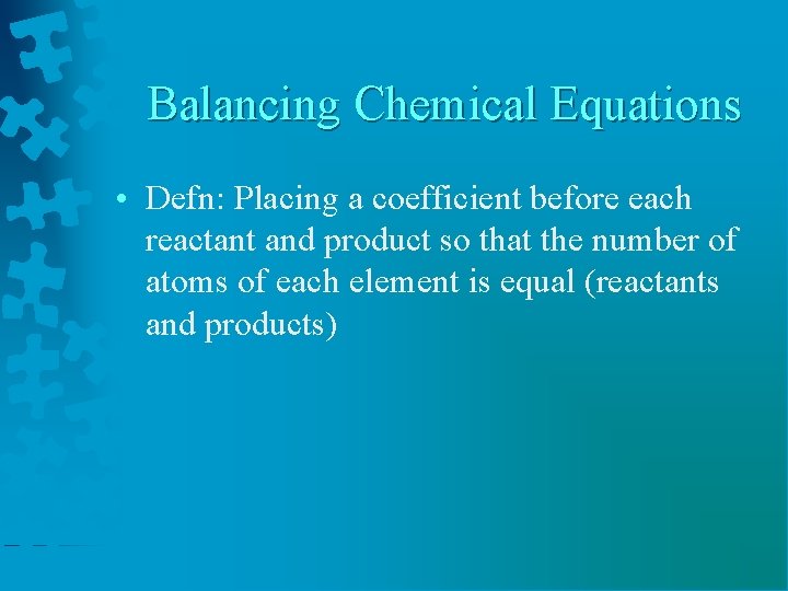 Balancing Chemical Equations • Defn: Placing a coefficient before each reactant and product so