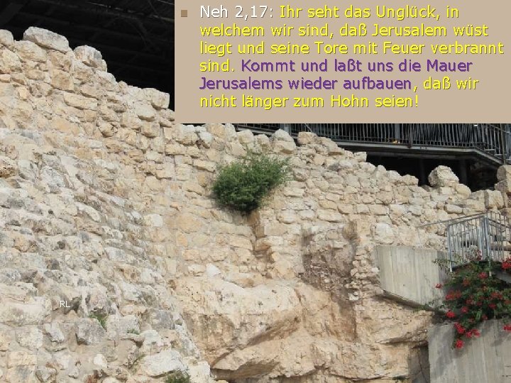 n RL Neh 2, 17: Ihr seht das Unglück, in welchem wir sind, daß