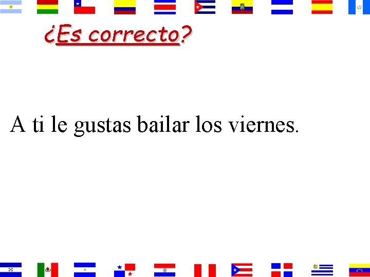 ¿Es correcto? A ti le gustas bailar los viernes. 