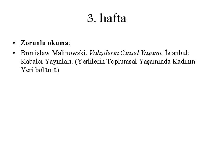 3. hafta • Zorunlu okuma: • Bronislaw Malinowski. Vahşilerin Cinsel Yaşamı. İstanbul: Kabalcı Yayınları.