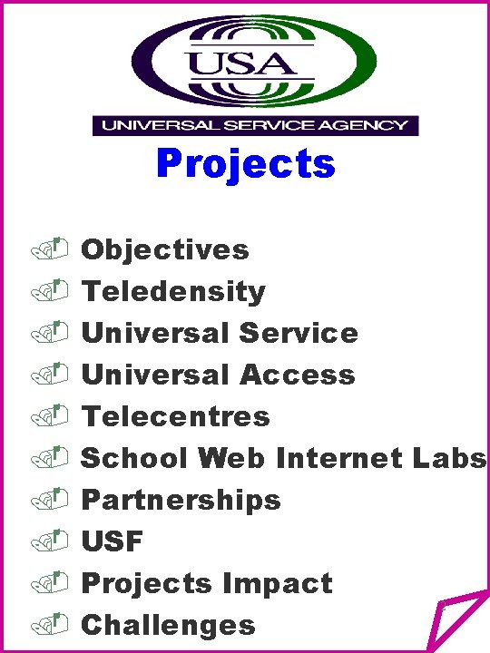 Projects. . Objectives Teledensity Universal Service Universal Access Telecentres School Web Internet Labs Partnerships