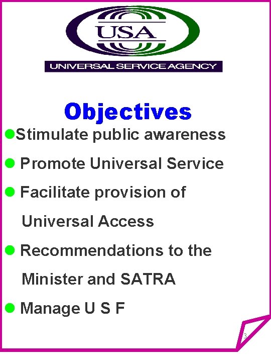 Objectives l. Stimulate public awareness l Promote Universal Service l Facilitate provision of Universal