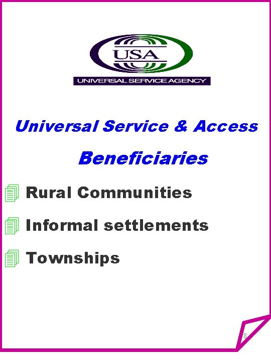 Universal Service & Access Beneficiaries 4 Rural Communities 4 Informal settlements 4 Townships 8