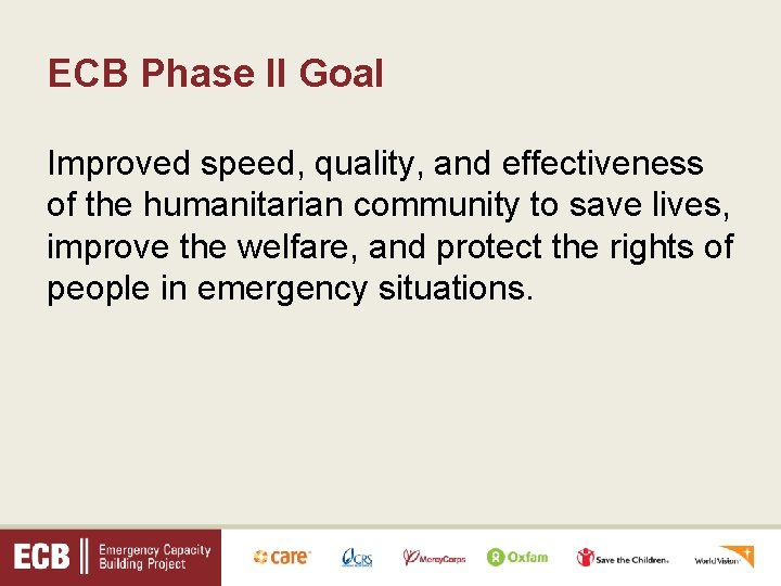 ECB Phase II Goal Improved speed, quality, and effectiveness of the humanitarian community to ECB Phase II Goal Improved speed, quality, and effectiveness of the humanitarian community to