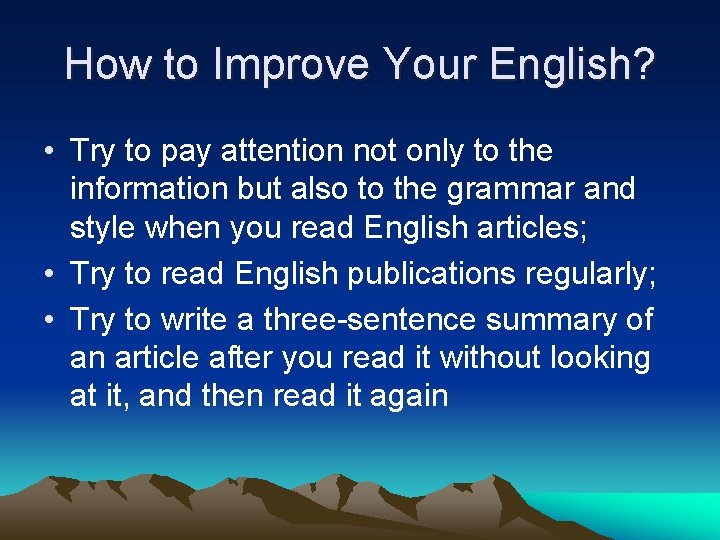 How to Improve Your English? • Try to pay attention not only to the