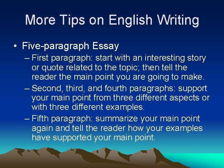 More Tips on English Writing • Five-paragraph Essay – First paragraph: start with an