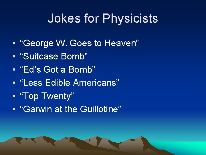 Jokes for Physicists • • • “George W. Goes to Heaven” “Suitcase Bomb” “Ed’s