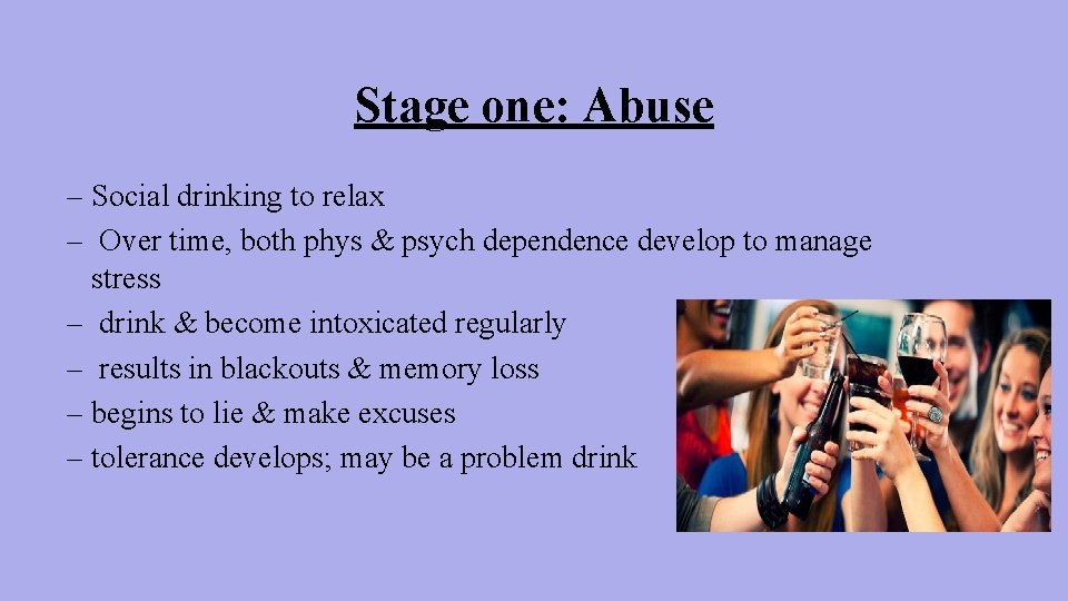 Stage one: Abuse – Social drinking to relax – Over time, both phys &