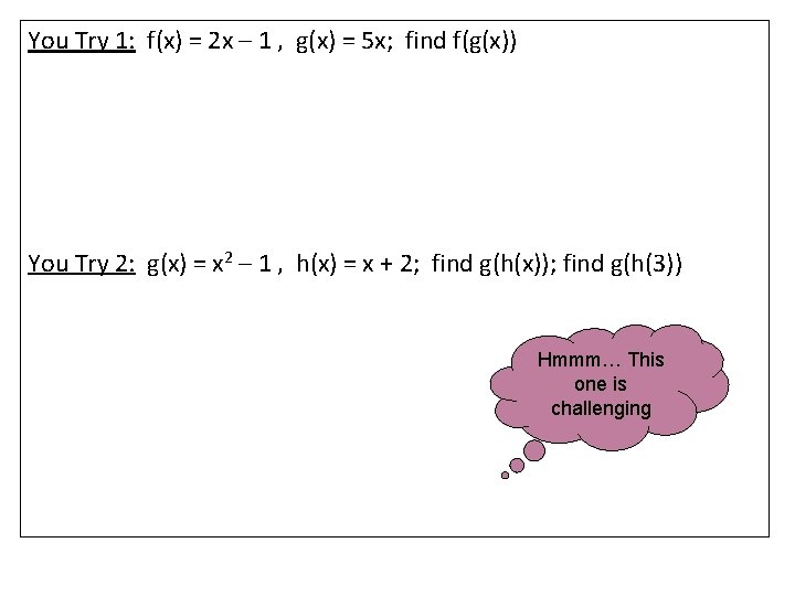 You Try 1: f(x) = 2 x – 1 , g(x) = 5 x; You Try 1: f(x) = 2 x – 1 , g(x) = 5 x;