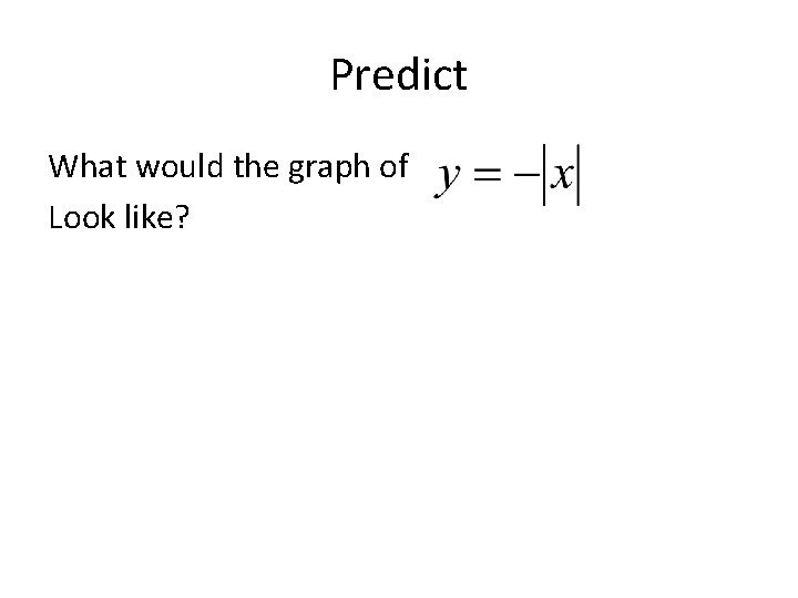 Predict What would the graph of Look like? Predict What would the graph of Look like?