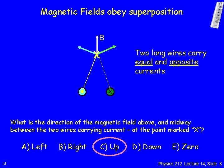 Magnetic Fields obey superposition B x Two long wires carry equal and opposite currents