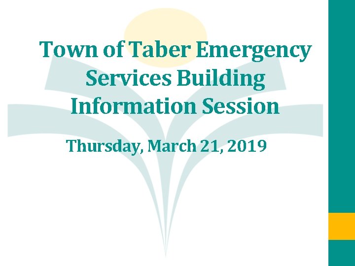 Town of Taber Emergency Services Building Information Session Thursday, March 21, 2019 