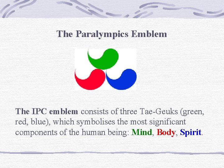 The Paralympics Emblem The IPC emblem consists of three Tae-Geuks (green, red, blue), which