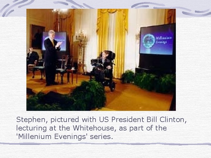 Stephen, pictured with US President Bill Clinton, lecturing at the Whitehouse, as part of