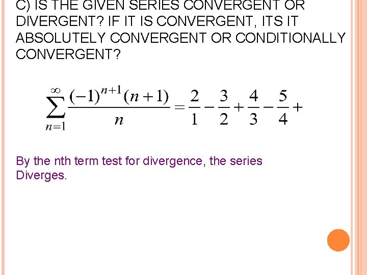 C) IS THE GIVEN SERIES CONVERGENT OR DIVERGENT? IF IT IS CONVERGENT, ITS IT