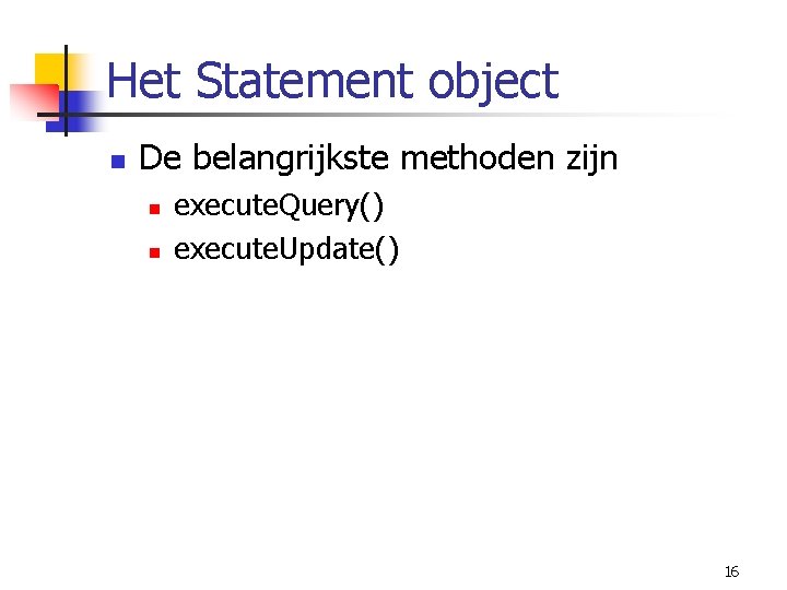 Het Statement object n De belangrijkste methoden zijn n n execute. Query() execute. Update()