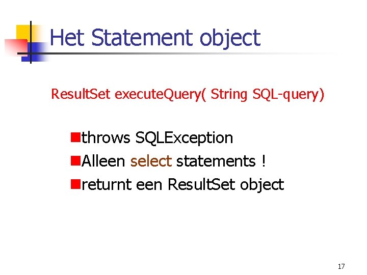 Het Statement object Result. Set execute. Query( String SQL-query) nthrows SQLException n. Alleen select
