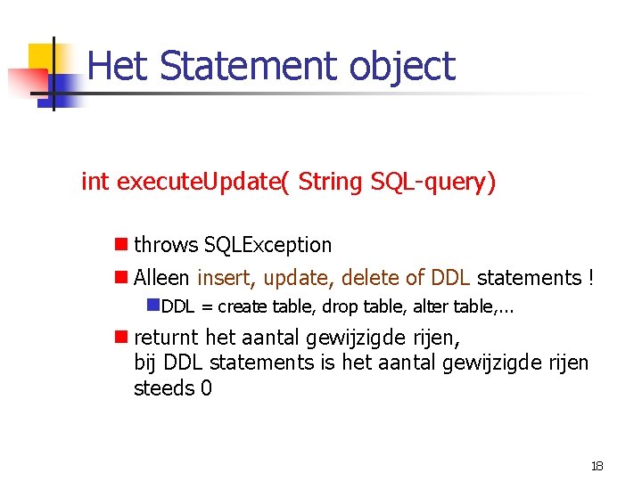 Het Statement object int execute. Update( String SQL-query) n throws SQLException n Alleen insert,