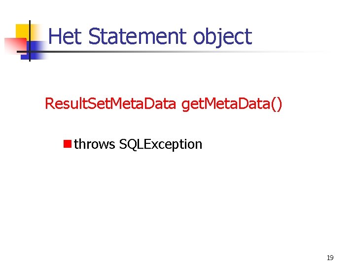 Het Statement object Result. Set. Meta. Data get. Meta. Data() n throws SQLException 19